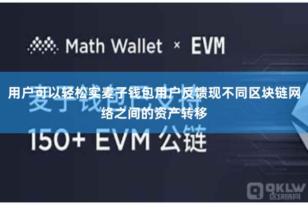 用户可以轻松实麦子钱包用户反馈现不同区块链网络之间的资产转移